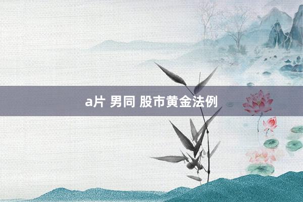 a片 男同 股市黄金法例