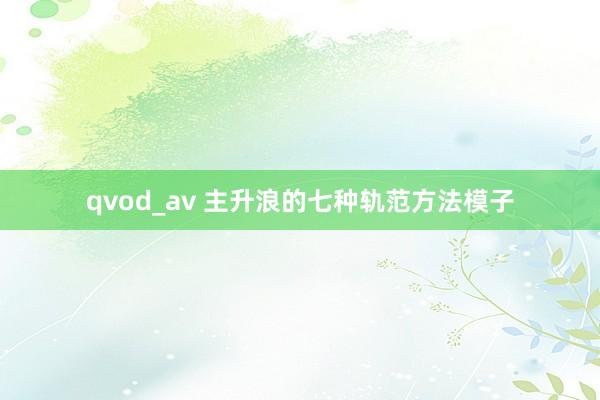 qvod_av 主升浪的七种轨范方法模子